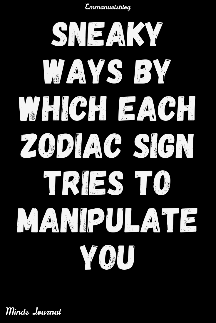 Sneaky Ways By Which Each Zodiac Sign Tries To Manipulate You