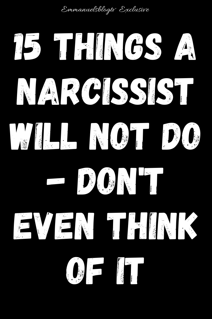 15 Things A Narcissist Will Not Do - Don't Even Think Of It